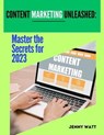 Content Marketing Unleashed Master The Secrets to 2023 - jenny watt - 9798223033240
