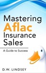 Mastering Aflac Insurance Sales - A Guide to Success - D.W. Lindsey - 9798223038092