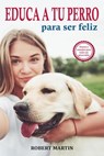 Educa a tu perro para ser feliz - Robert Martin - 9798223048138