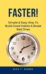 Faster!: Simple & Easy Way To Build Good Habits & Break Bad Ones - Alex T. George - 9798223057888