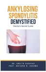 Ankylosing Spondylitis Demystified - Ankita Kashyap ; Krishna N. Sharma - 9798223059097