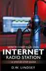 HOW TO START YOUR OWN INTERNET RADIO STATION...A step by step guide - D. W. Lindsey - 9798223070146