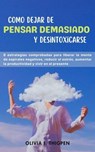 Como dejar de Pensar Demasiado y Desintoxicarse: 8 Estrategias comprobadas para liberar la mente de Espirales Negativos, Reducir el Estrés, Aumentar la Productividad y Vivir en el Presente - Olivia I. Thigpen (ESP) - 9798223073703