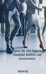 Beyond the Veil: Exploring Simulated Realities and Consciousness - Bruce Scott - 9798223080367