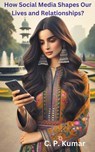 How Social Media Shapes Our Lives and Relationships? - C. P. Kumar - 9798223089537