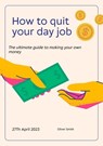 How to Quit Your Day Job: The Ultimate Guide to Making Money for Yourself - Oliver Smith - 9798223105107