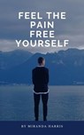 Feel the Pain Free Yourself - Miranda Harris - 9798223126850