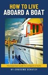 How to Live Aboard a Boat - Shelly Von West ; Cruising Schatzy - 9798223131199