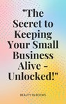 "The Secret to Keeping Your Small Business Alive-Unlocked!" - Beauty in Books - 9798223133933