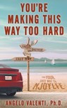 You're Making This Way Too Hard - Angelo Valenti - 9798223134923