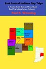 East Central Indiana Day Trips - Paul R. Wonning - 9798223191414