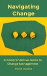 “Navigating Change: A Comprehensive Guide to Change Management” - Patrick Mukosha - 9798223227144