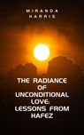 The Radiance of Unconditional Love: Lessons From Hafez - Miranda Harris - 9798223234654