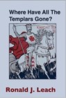 Where Have All The Templars Gone? - Ronald J. Leach - 9798223277118