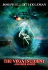 The Vega Incident and Other Stories - Joseph Elliott-Coleman - 9798223282457