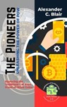 The Pioneers: Unleashing the Power of PoW: Exploring the Trailblazers of Pure Proof-of-Work Coins - Alexander C. Blair - 9798223332114