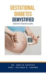 Gestational Diabetes Demystified: Doctor's Secret Guide - Dr. Ankita Kashyap ; Prof. Krishna N. Sharma - 9798223346029