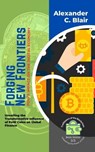 Forging New Frontiers: PoW's Impact on the Digital Economy: Unveiling the Transformative Influence of PoW Coins on Global Finance - Alexander C. Blair - 9798223352976