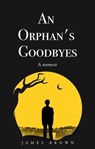 An Orphan's Goodbyes: A Memoir - JAMES BROWN - 9798223354147