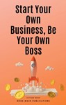Start Your Own Business, Be Your Own Boss - Book Wave Publications - 9798223361572