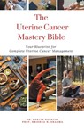 The Uterine Cancer Mastery Bible - Ankita Kashyap ; Krishna N. Sharma - 9798223382584