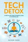 Tech Detox A Step-by-Step Guide to Mindful Living in the Digital Age - Oliver Cook - 9798223383222
