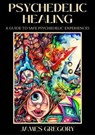 Psychedelic Healing - James Gregory - 9798223391470