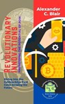 Revolutionary Innovations: Harnessing the Potential of PoW: Diving Into the Cutting-Edge PoW Coins Shaping the Future - Alexander C. Blair - 9798223393689