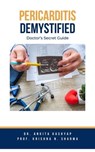 Pericarditis Demystified: Doctor's Secret Guide - Dr. Ankita Kashyap ; Prof. Krishna N. Sharma - 9798223427049