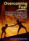 Overcoming Fear. Practical Strategies for Overcoming Your Fears and Reaching Your Goals. - Santos Omar Medrano Chura - 9798223433705