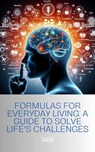 Formulas for Everyday Living: A Guide to Solve Life's Challenges - sanam - 9798223450825
