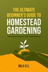 The Ultimate Beginner’s Guide to Homestead Gardening: Your Next Step to Self-Sufficiency - Mila R.S. ; Goffredo Righi Schwammer - 9798223461432
