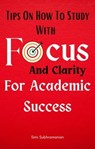 Tips on How To Study with Focus and Clarity for Academic Success - Simi Subhramanian - 9798223472018