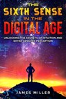 The Sixth Sense in the Digital Age - James Miller - 9798223475668