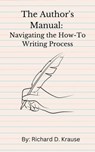 The Author's Manual: Navigating the How-To Writing Process - Richard D. Krause - 9798223480808