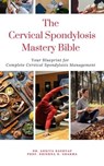 The Cervical Spondylosis Mastery Bible: Your Blueprint for Complete Cervical Spondylosis Management - Dr. Ankita Kashyap ; Prof. Krishna N. Sharma - 9798223486268