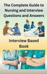 The Complete Guide to Nursing and Interview Questions and Answers - Chetan Singh - 9798223488873
