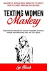 TEXTING WOMEN MASTERY: MAGNETIC ATTRACTION SECRETS TO IGNITE HER INTEREST AND UNLOCK DESIRE Expert Secrets Revealed to Encode Irresistible Charisma, Intrigue, and Charm into Texts she Can’t Ignore - Leo Black - 9798223505525