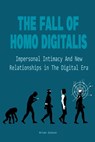 The Fall Of Homo Digitalis Impersonal Intimacy And New Relationships in The Digital Era - Brian Gibson - 9798223510918