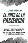El arte de la Paciencia: Calma en Medio de las Pruebas. La Virtud Que Nos Transforma y a Nuestras Relaciones. - John Welch - 9798223521716