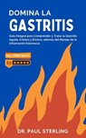 Domina la Gastritis: Guía Integral para Comprender y Tratar la Gastritis Aguda, Crónica y Erosiva, además del Manejo de la Inflamación Estomacal - Paul Sterling (ESP) - 9798223555827