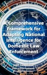 A Comprehensive Framework for Adapting National Intelligence for Domestic Law Enforcement - Josh Luberisse - 9798223579779