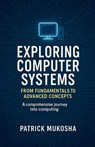 "Exploring Computer Systems - Patrick Mukosha - 9798223588115