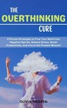 The Overthinking Cure: 8 Proven Strategies to Free Your Mind from Negative Spirals, Reduce Stress, Boost Productivity, and Live in the Present Moment - Olivia I. Thigpen (ENG) - 9798223590873