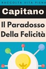 Il Paradosso Della Felicità - Capitano Edizioni - 9798223601876