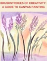 Brushstrokes of Creativity: A Guide to Canvas Painting - jenny watt - 9798223604815