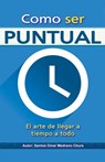 Como ser puntual. El arte de llegar a tiempo a todo. - Santos Omar Medrano Chura - 9798223620907