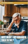 Why Won't My Children Talk to Me? A Book For Conservatives - Bradley Hall - 9798223627593