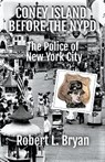 CONEY ISLAND BEFORE THE NYPD - Robert L. Bryan - 9798223646365