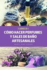 2 libros en 1: Cómo hacer perfumes y sales de baño artesanales - María José Lozano - 9798223676737